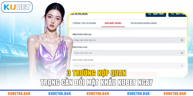 3 trường hợp quan trọng cần đổi mật khẩu KUBET ngay