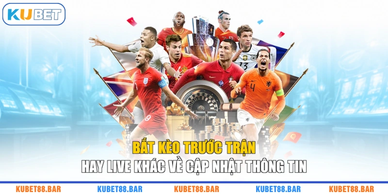 Bắt kèo trước trận hay live khác về cập nhật thông tin