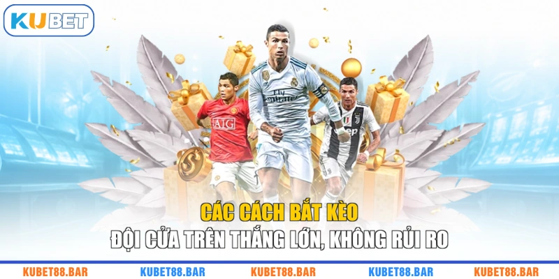 Các Cách Bắt Kèo Đội Cửa Trên Thắng Lớn, Không Rủi Ro