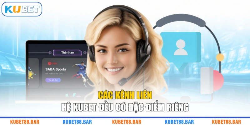 Các kênh liên hệ KUBET đều có đặc điểm riêng