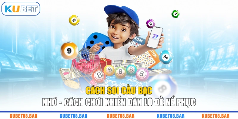Cách Soi Cầu Bạc Nhớ - Cách Chơi Khiến Dân Lô Đề Nể Phục