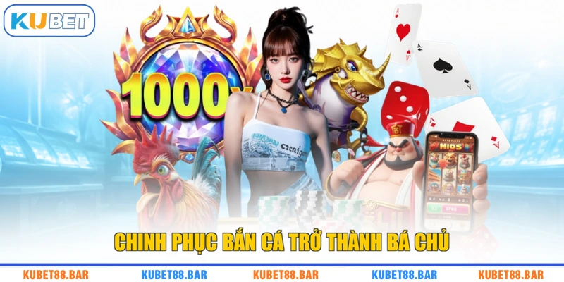 Chinh phục bắn cá trở thành bá chủ