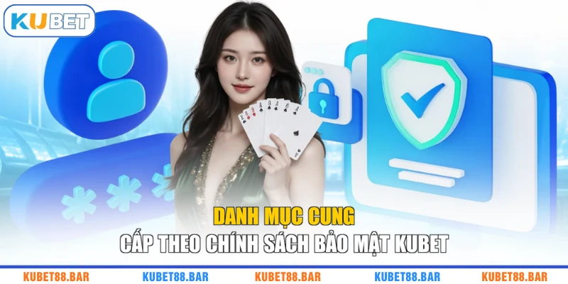 Danh mục cung cấp theo chính sách bảo mật KUBET