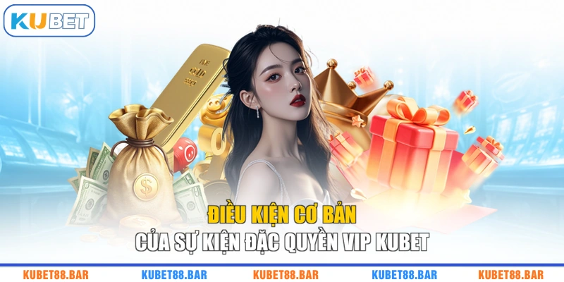 Điều kiện cơ bản của sự kiện đặc quyền VIP KUBET