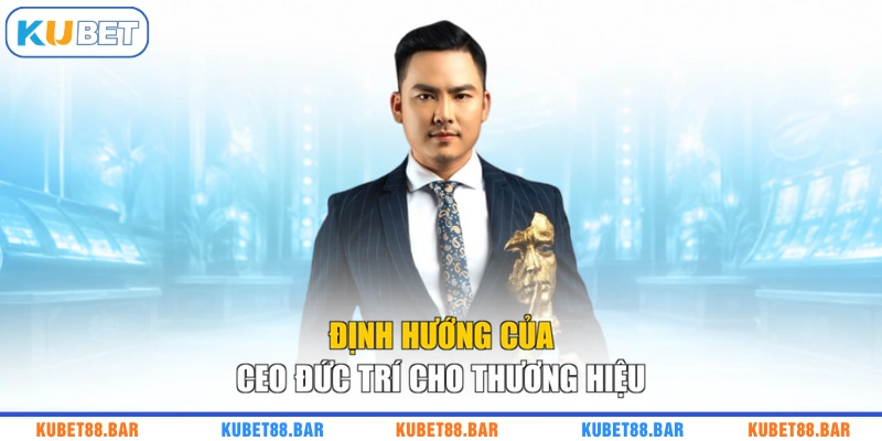 Định hướng của CEO Đức Trí cho thương hiệu