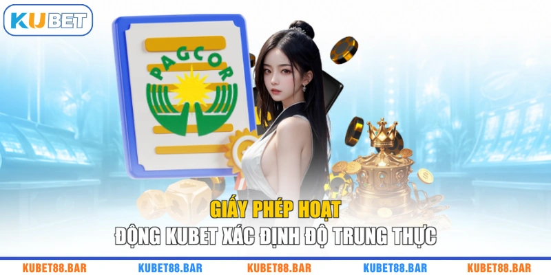 Giấy phép hoạt động KUBET xác định độ trung thực