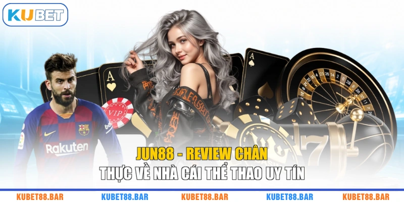 JUN88 - Review Chân Thực Về Nhà Cái Thể Thao Uy Tín