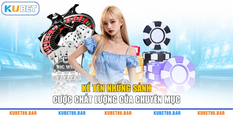 Kể tên những sảnh cược chất lượng của chuyên mục