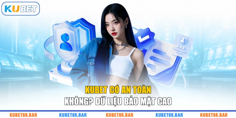 KUBET có an toàn không? Dữ liệu bảo mật cao