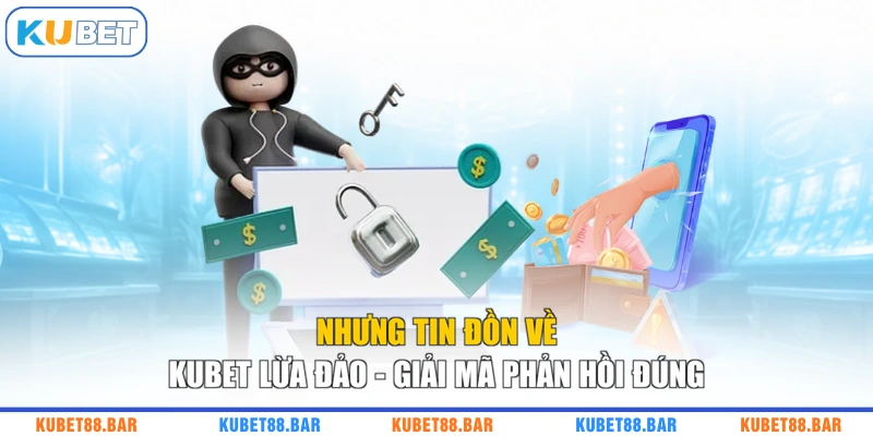 Nhưng Tin Đồn Về KUBET Lừa Đảo - Giải Mã Phản Hồi Đúng