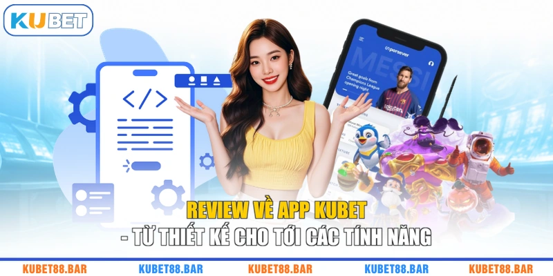 Review Về App KUBET - Từ Thiết Kế Cho Tới Các Tính Năng