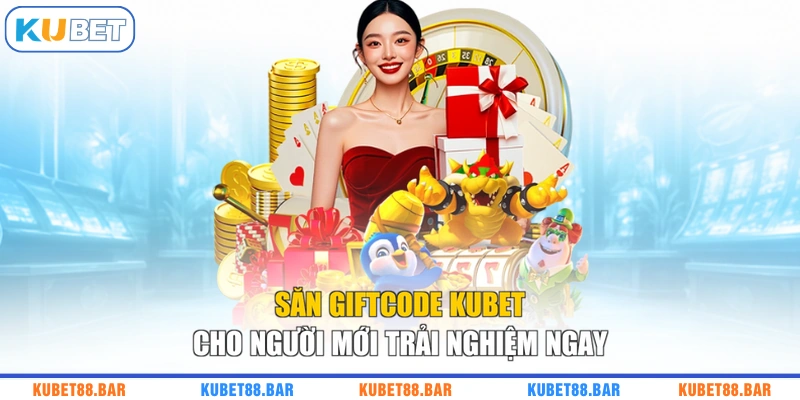 Săn Giftcode KUBET Cho Người Mới Trải Nghiệm Ngay