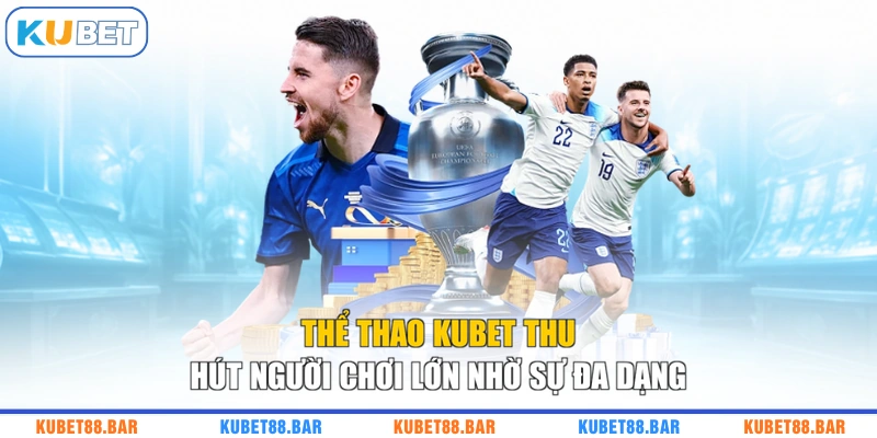 Thể thao KUBET thu hút người chơi lớn nhờ sự đa dạng