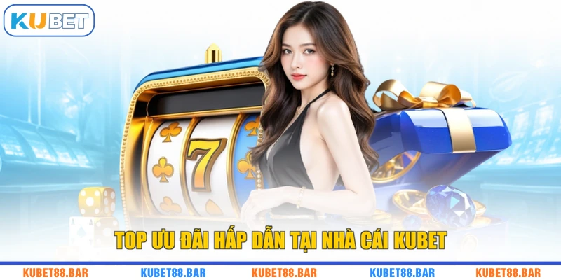Top ưu đãi hấp dẫn tại nhà cái KUBET